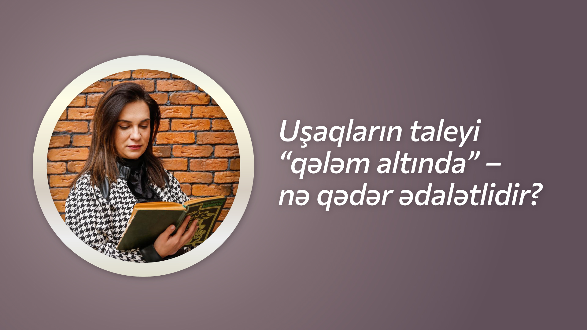 Uşaqların taleyi “qələm altında” – nə qədər ədalətlidir?